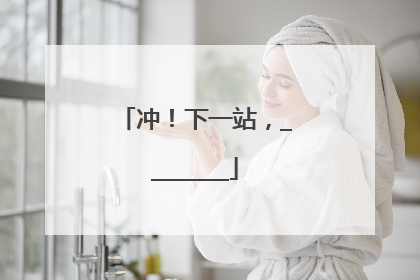 冲！下一站，________