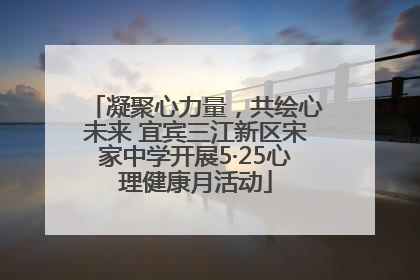 凝聚心力量，共绘心未来 宜宾三江新区宋家中学开展5·25心理健康月活动