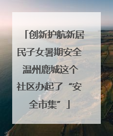 创新护航新居民子女暑期安全 温州鹿城这个社区办起了“安全市集”