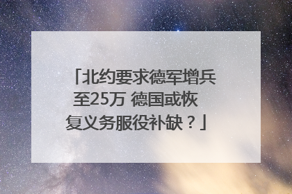 北约要求德军增兵至25万 德国或恢复义务服役补缺？