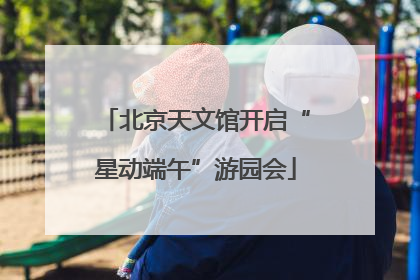 北京天文馆开启“星动端午”游园会