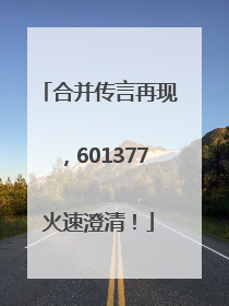 合并传言再现，601377火速澄清！