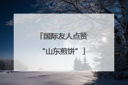 国际友人点赞“山东煎饼”