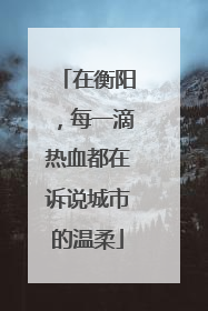 在衡阳，每一滴热血都在诉说城市的温柔