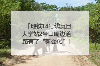 地铁18号线复旦大学站2号口周边道路有了“新变化”