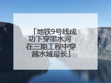 地铁9号线成功下穿墨水河 在三期工程中穿越水域最长