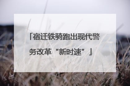 宿迁铁骑跑出现代警务改革“新时速”
