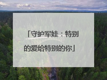 守护军娃：特别的爱给特别的你