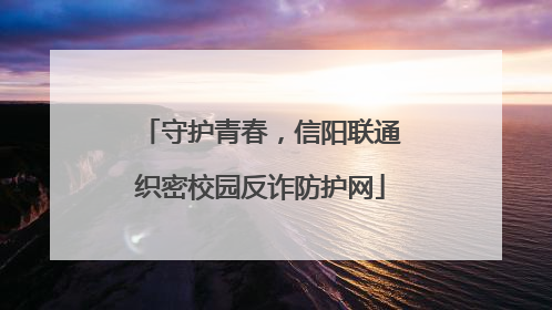 守护青春，信阳联通织密校园反诈防护网