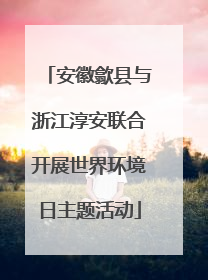安徽歙县与浙江淳安联合开展世界环境日主题活动