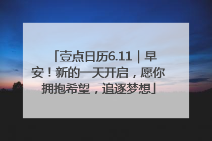 壹点日历6.11｜早安！新的一天开启，愿你拥抱希望，追逐梦想