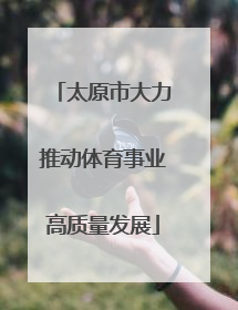太原市大力推动体育事业高质量发展