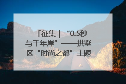 征集｜“0.5秒与千年岸”——拱墅区“时尚之都”主题全国摄影展