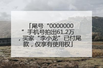 尾号“0000000”手机号拍出61.2万，买家“李小龙”已付尾款，仅享有使用权