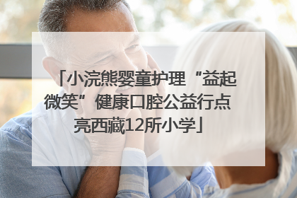 小浣熊婴童护理“益起微笑”健康口腔公益行点亮西藏12所小学