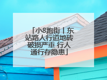 小8跑街丨东站路人行道地砖破损严重 行人通行存隐患
