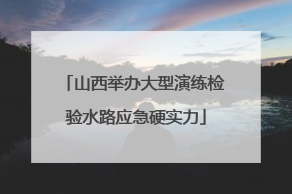 山西举办大型演练检验水路应急硬实力