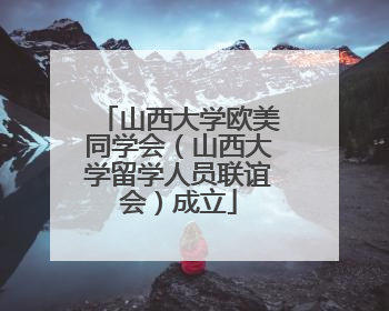山西大学欧美同学会（山西大学留学人员联谊会）成立