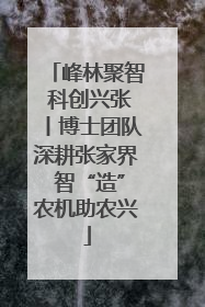 峰林聚智 科创兴张丨博士团队深耕张家界 智“造”农机助农兴