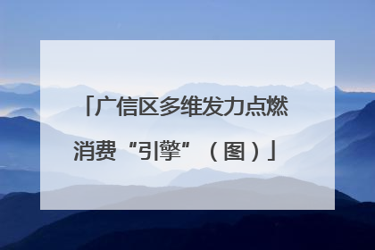 广信区多维发力点燃消费“引擎”（图）