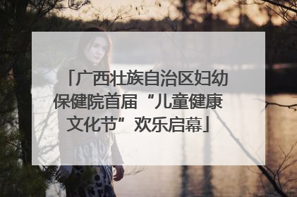 广西壮族自治区妇幼保健院首届“儿童健康文化节”欢乐启幕