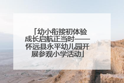 幼小衔接初体验 成长启航正当时——怀远县永平幼儿园开展参观小学活动