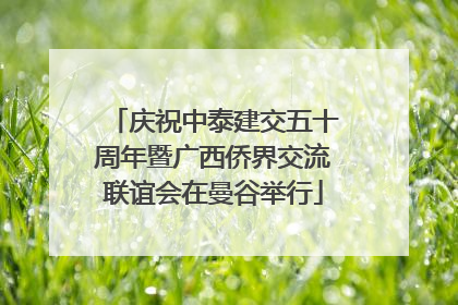 庆祝中泰建交五十周年暨广西侨界交流联谊会在曼谷举行