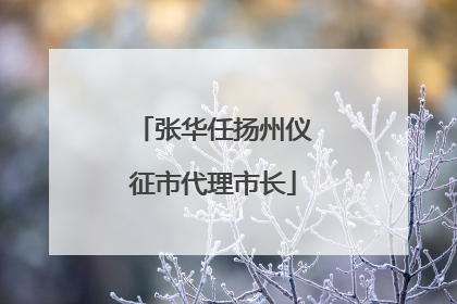 张华任扬州仪征市代理市长
