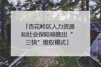 杏花岭区人力资源和社会保障局推出“三快”维权模式