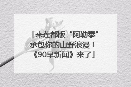 来莲都版“阿勒泰” 承包你的山野浪漫！《90早新闻》来了