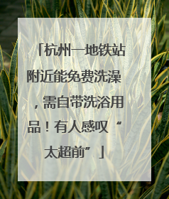 杭州一地铁站附近能免费洗澡，需自带洗浴用品！有人感叹“太超前”