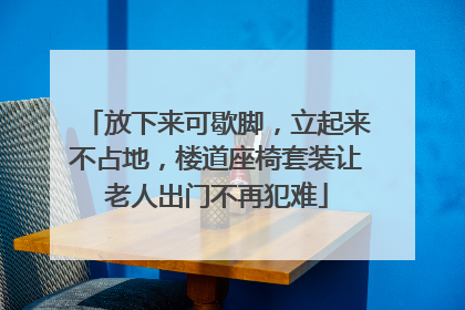 放下来可歇脚，立起来不占地，楼道座椅套装让老人出门不再犯难