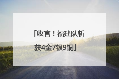 收官！福建队斩获4金7银9铜