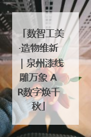 数智工美·造物维新｜泉州漆线雕万象 AR数字焕千秋
