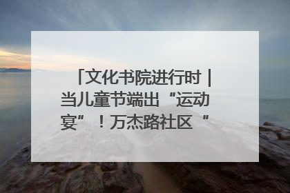 文化书院进行时｜当儿童节端出“运动宴”！万杰路社区“玩”出亲子新花样