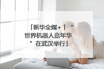 新华全媒+丨“世界机器人嘉年华”在武汉举行