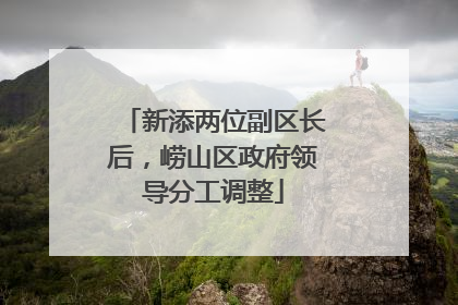 新添两位副区长后，崂山区政府领导分工调整