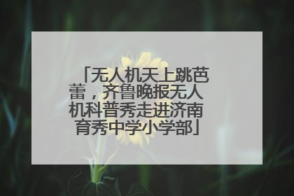 无人机天上跳芭蕾，齐鲁晚报无人机科普秀走进济南育秀中学小学部