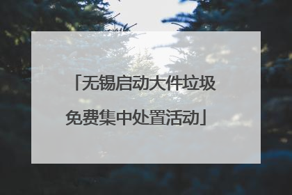 无锡启动大件垃圾免费集中处置活动