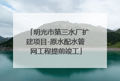 明光市第三水厂扩建项目-原水配水管网工程提前竣工