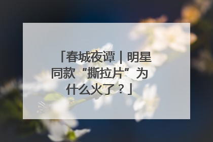 春城夜谭｜明星同款“撕拉片”为什么火了？