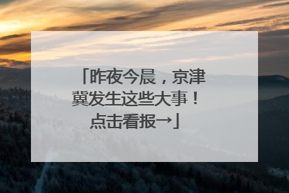 昨夜今晨，京津冀发生这些大事！点击看报→