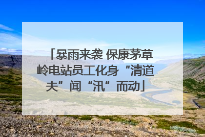 暴雨来袭 保康茅草岭电站员工化身“清道夫”闻“汛”而动
