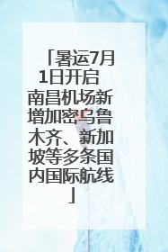 暑运7月1日开启 南昌机场新增加密乌鲁木齐、新加坡等多条国内国际航线