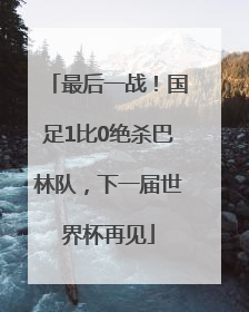最后一战！国足1比0绝杀巴林队，下一届世界杯再见