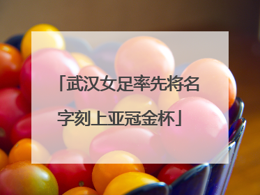 武汉女足率先将名字刻上亚冠金杯