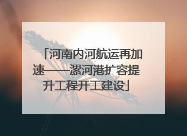 河南内河航运再加速——漯河港扩容提升工程开工建设