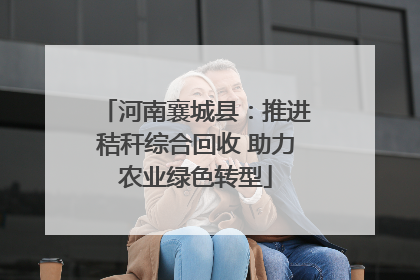 河南襄城县：推进秸秆综合回收 助力农业绿色转型