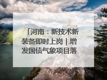 河南：新技术新装备即时上岗｜增发国债气象项目落地见效系列报道