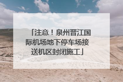 注意！泉州晋江国际机场地下停车场接送机区封闭施工